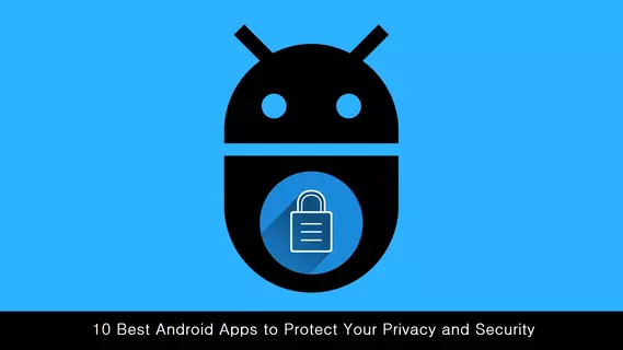 10 Best Android Apps to Protect Your Privacy and Security